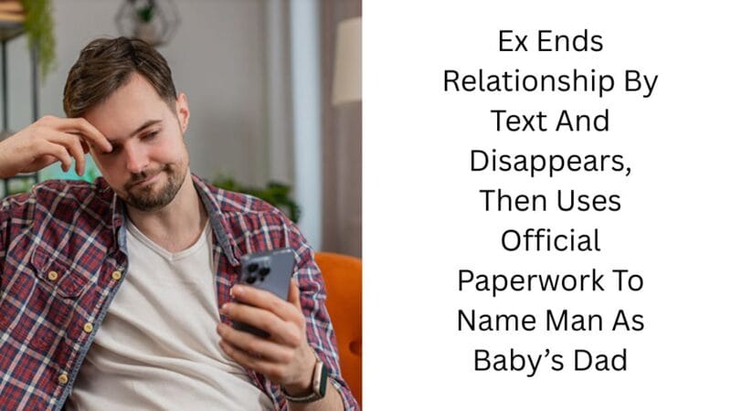 Ex Ends Relationship By Text And Disappears, Then Uses Official Paperwork To Name Man As Baby’s Dad