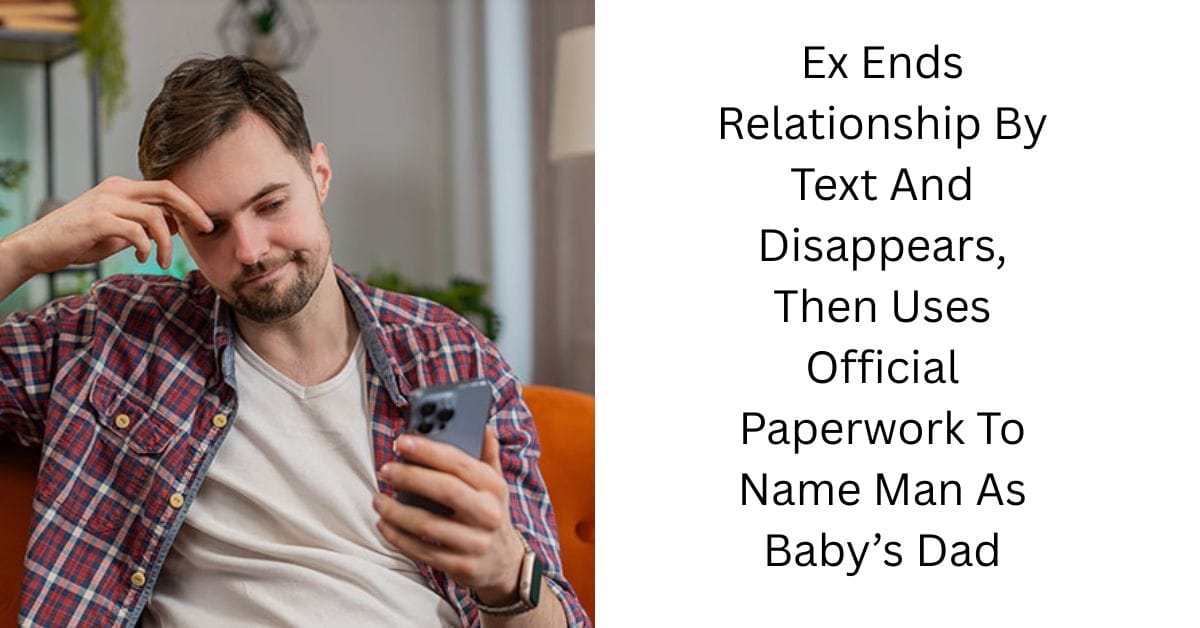 Ex Ends Relationship By Text And Disappears, Then Uses Official Paperwork To Name Man As Baby’s Dad