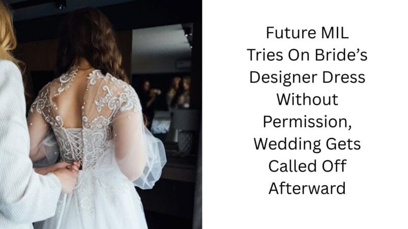 Future MIL Tries On Bride’s Designer Dress Without Permission, Wedding Gets Called Off Afterward