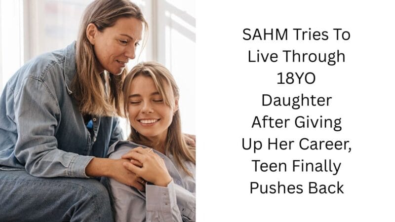 SAHM Tries To Live Through 18YO Daughter After Giving Up Her Career, Teen Finally Pushes Back