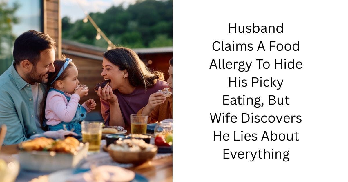 Husband Claims A Food Allergy To Hide His Picky Eating, But Wife Discovers He Lies About Everything