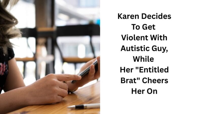 Karen Decides To Get Violent With Autistic Guy, While Her “Entitled Brat” Cheers Her On