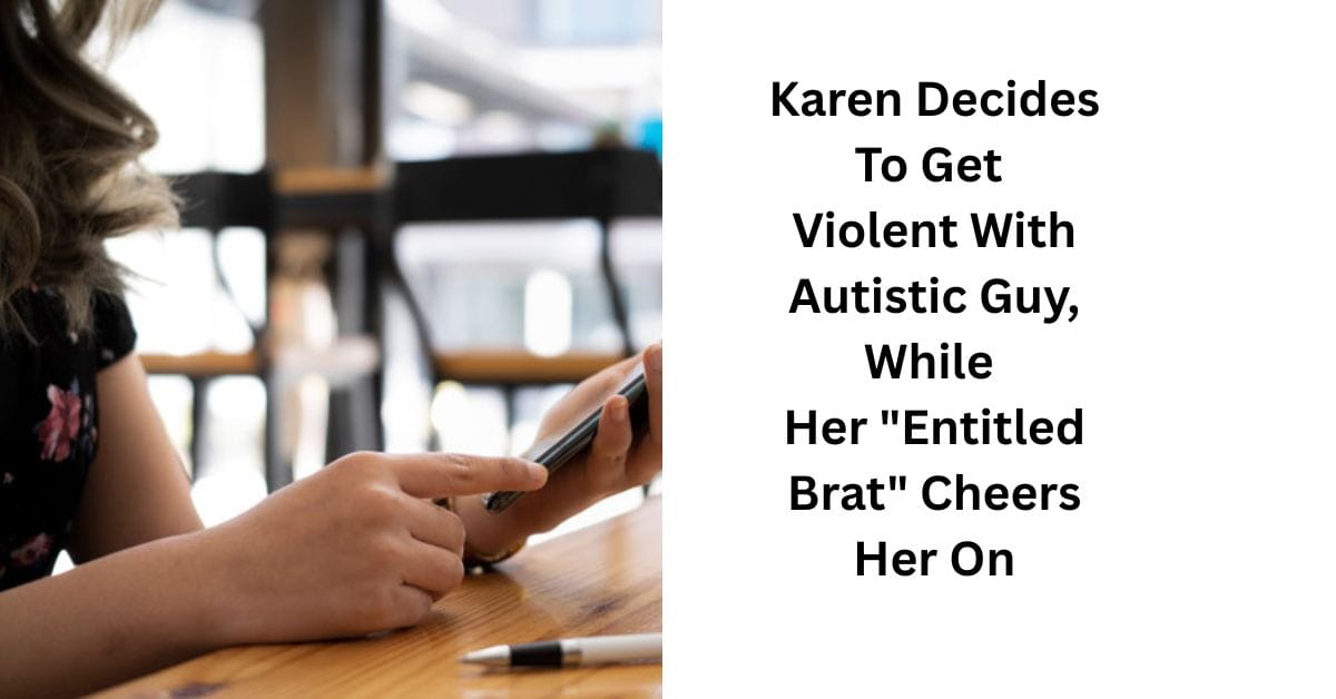 Karen Decides To Get Violent With Autistic Guy, While Her “Entitled Brat” Cheers Her On