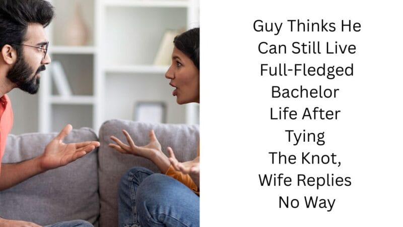 Guy Thinks He Can Still Live Full-Fledged Bachelor Life After Tying The Knot, Wife Replies No Way