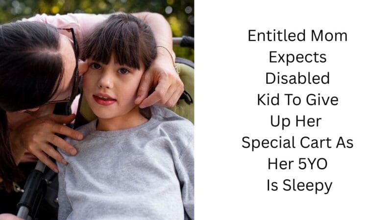 Entitled Mom Expects Disabled Kid To Give Up Her Special Cart As Her 5YO Is Sleepy