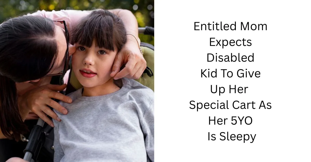 Entitled Mom Expects Disabled Kid To Give Up Her Special Cart As Her 5YO Is Sleepy