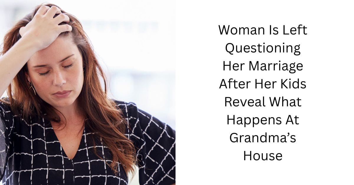 Woman Is Left Questioning Her Marriage After Her Kids Reveal What Happens At Grandma’s House