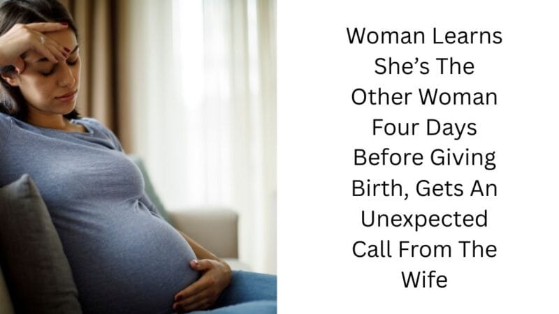 Woman Learns She’s The Other Woman Four Days Before Giving Birth, Gets An Unexpected Call From The Wife