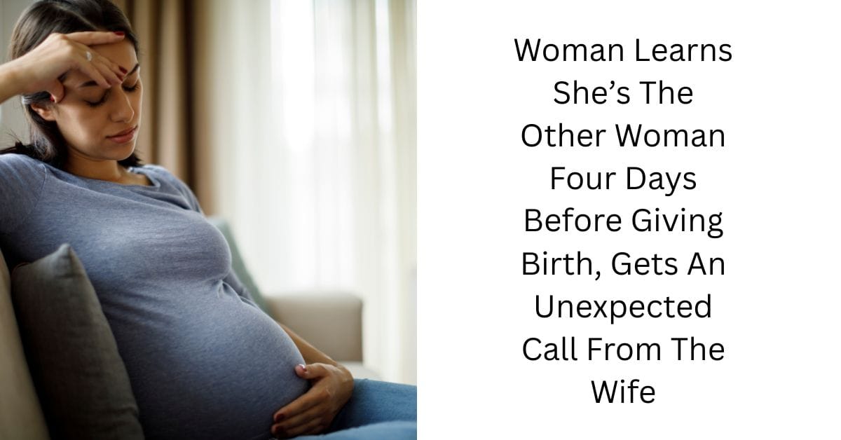 Woman Learns She’s The Other Woman Four Days Before Giving Birth, Gets An Unexpected Call From The Wife