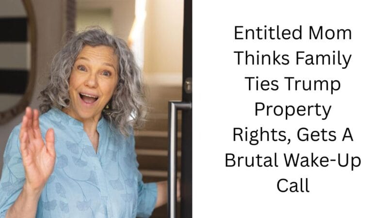 Entitled Mom Thinks Family Ties Trump Property Rights, Gets A Brutal Wake-Up Call