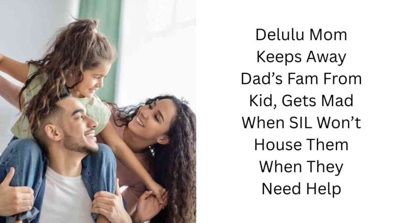 Delulu Mom Keeps Away Dad’s Fam From Kid, Gets Mad When SIL Won’t House Them When They Need Help