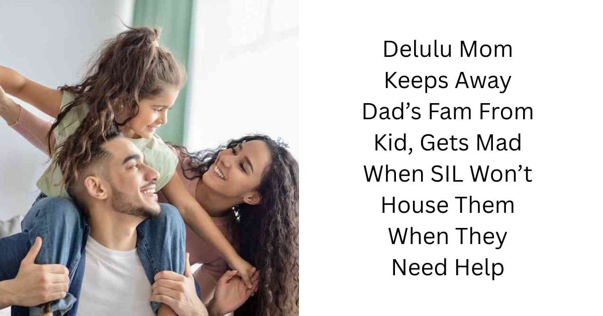 Delulu Mom Keeps Away Dad’s Fam From Kid, Gets Mad When SIL Won’t House Them When They Need Help