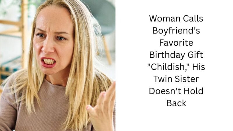 Woman Calls Boyfriend’s Favorite Birthday Gift “Childish,” His Twin Sister Doesn’t Hold Back