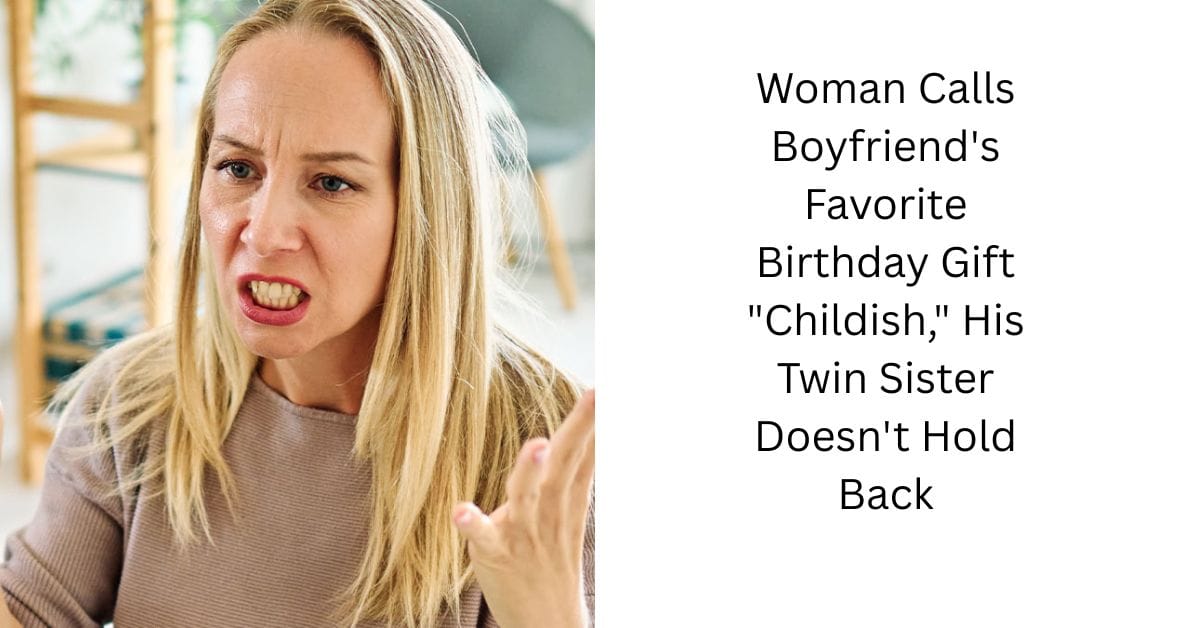 Woman Calls Boyfriend’s Favorite Birthday Gift “Childish,” His Twin Sister Doesn’t Hold Back