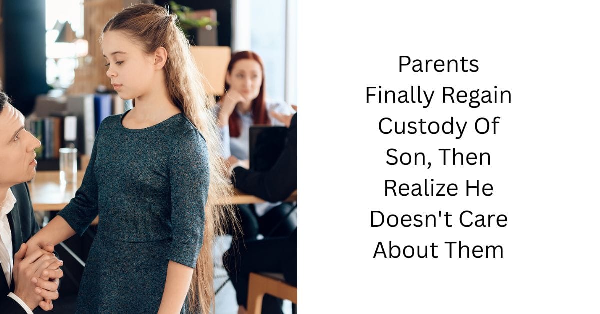 Parents Finally Regain Custody Of Son, Then Realize He Doesn’t Care About Them