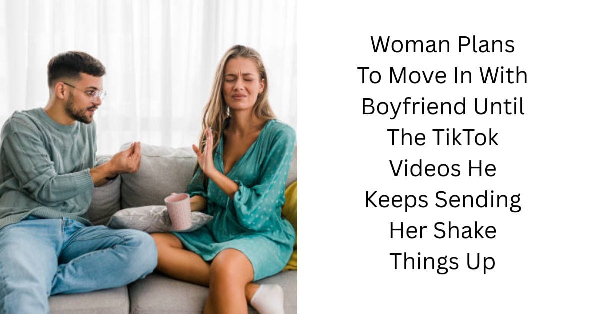 Woman Plans To Move In With Boyfriend Until The TikTok Videos He Keeps Sending Her Shake Things Up