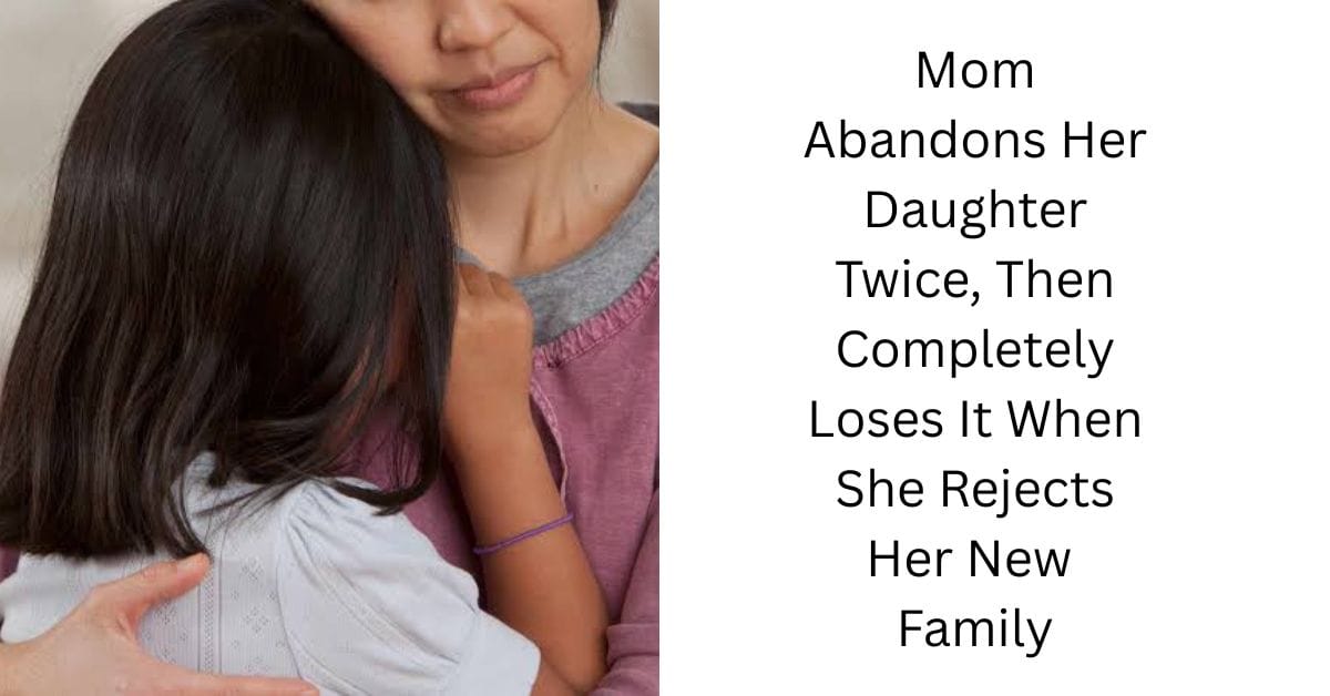 Mom Abandons Her Daughter Twice, Then Completely Loses It When She Rejects Her New Family