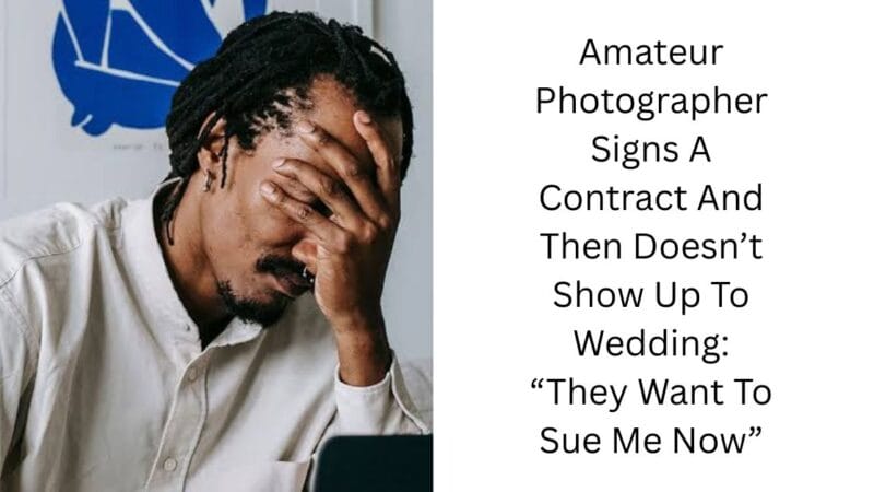 Amateur Photographer Signs A Contract And Then Doesn’t Show Up To Wedding: “They Want To Sue Me Now”