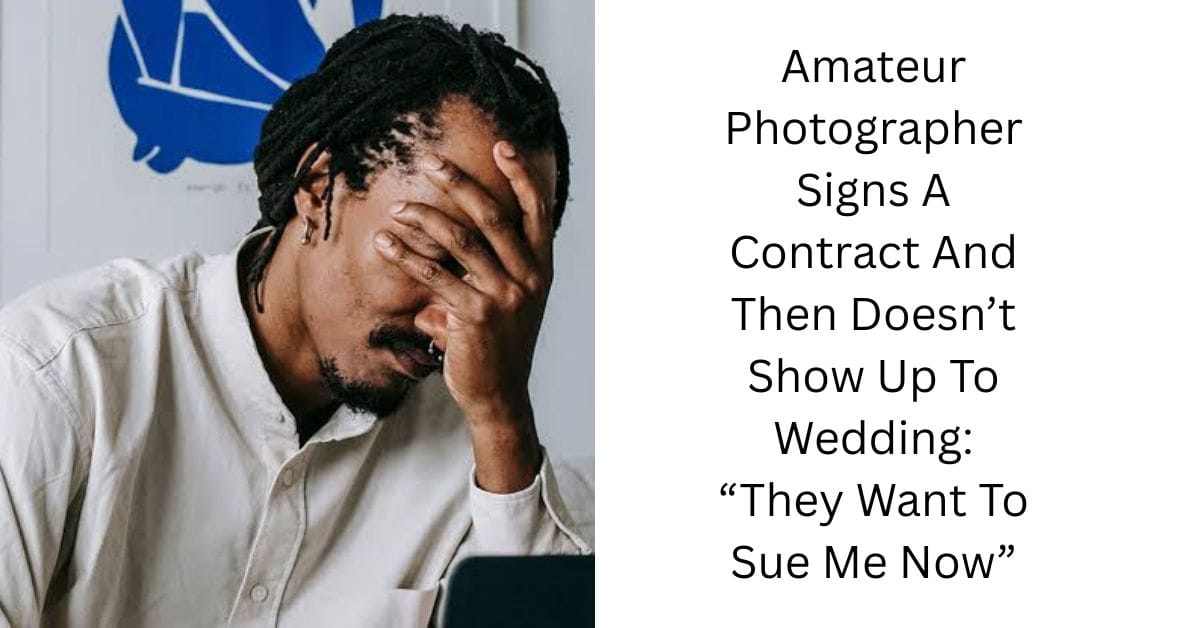 Amateur Photographer Signs A Contract And Then Doesn’t Show Up To Wedding: “They Want To Sue Me Now”