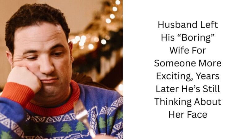 Husband Left His “Boring” Wife For Someone More Exciting, Years Later He’s Still Thinking About Her Face