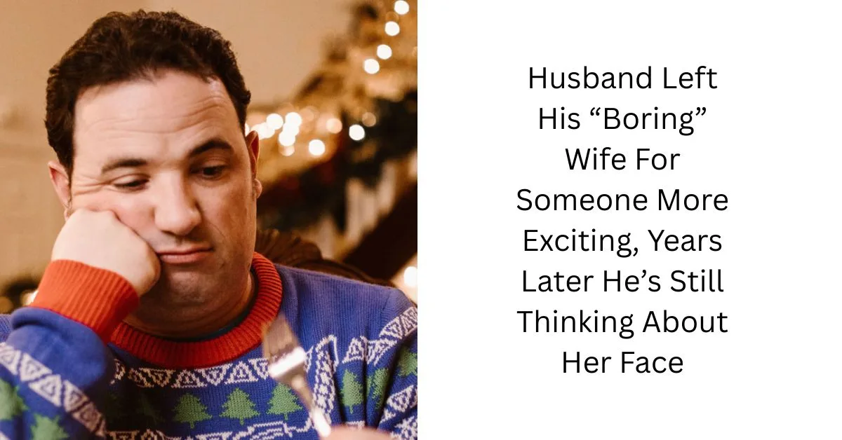 Husband Left His “Boring” Wife For Someone More Exciting, Years Later He’s Still Thinking About Her Face