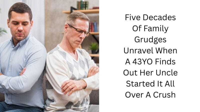Five Decades Of Family Grudges Unravel When A 43YO Finds Out Her Uncle Started It All Over A Crush