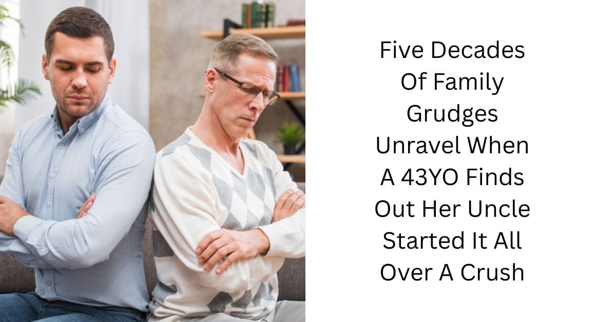 Five Decades Of Family Grudges Unravel When A 43YO Finds Out Her Uncle Started It All Over A Crush