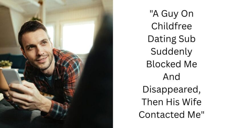 “A Guy On Childfree Dating Sub Suddenly Blocked Me And Disappeared, Then His Wife Contacted Me”