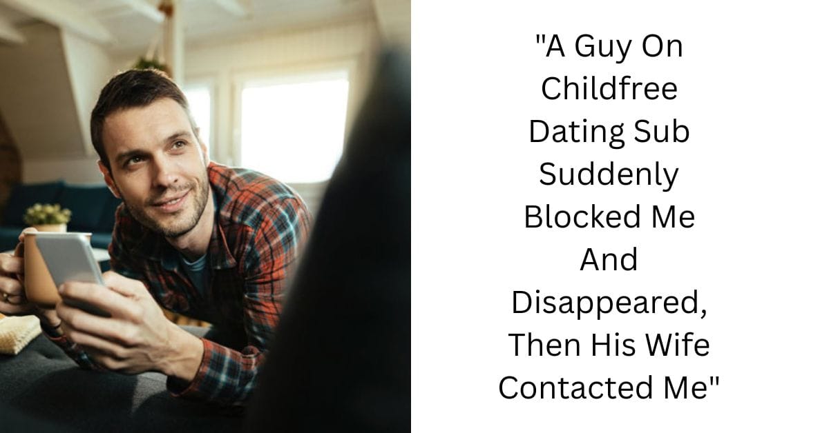 “A Guy On Childfree Dating Sub Suddenly Blocked Me And Disappeared, Then His Wife Contacted Me”