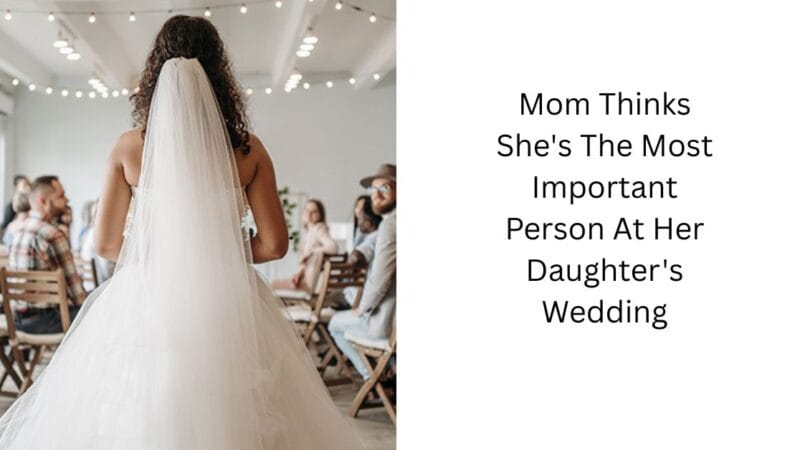 Mom Thinks She’s The Most Important Person At Her Daughter’s Wedding