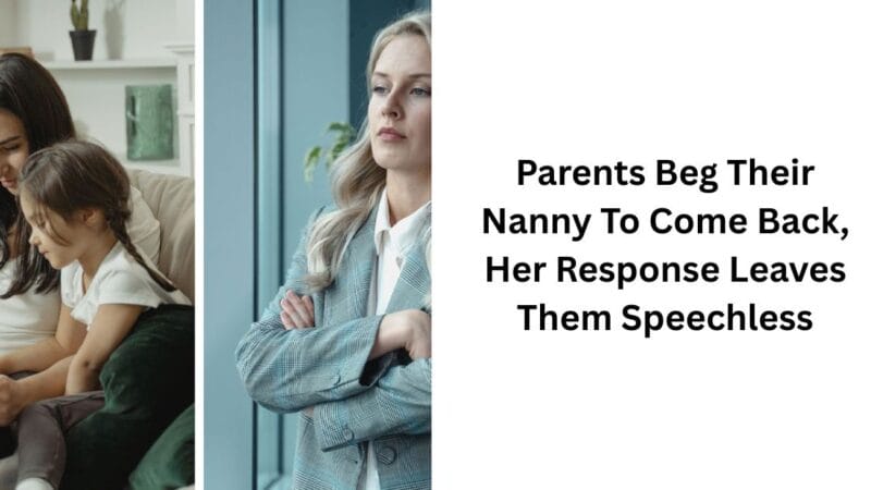Parents Beg Their Nanny To Come Back, Her Response Leaves Them Speechless