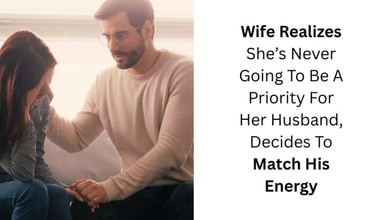 Wife Realizes She’s Never Going To Be A Priority For Her Husband, Decides To Match His Energy