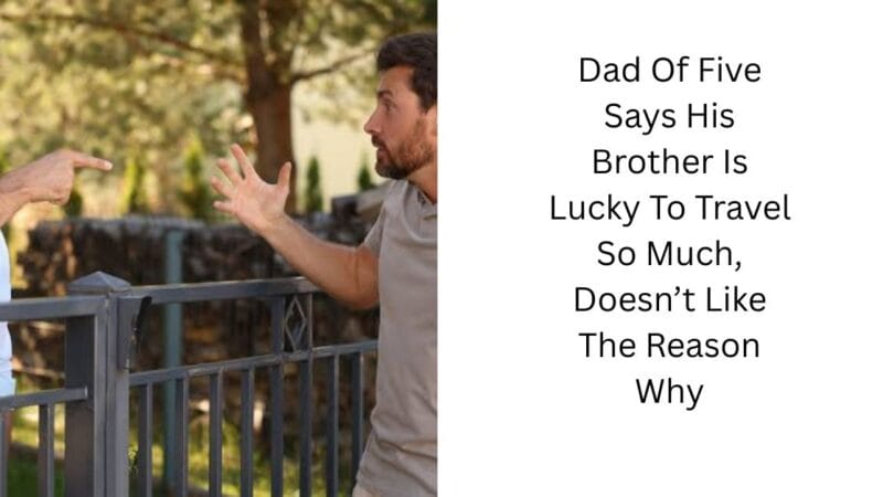 Dad Of Five Says His Brother Is Lucky To Travel So Much, Doesn’t Like The Reason Why