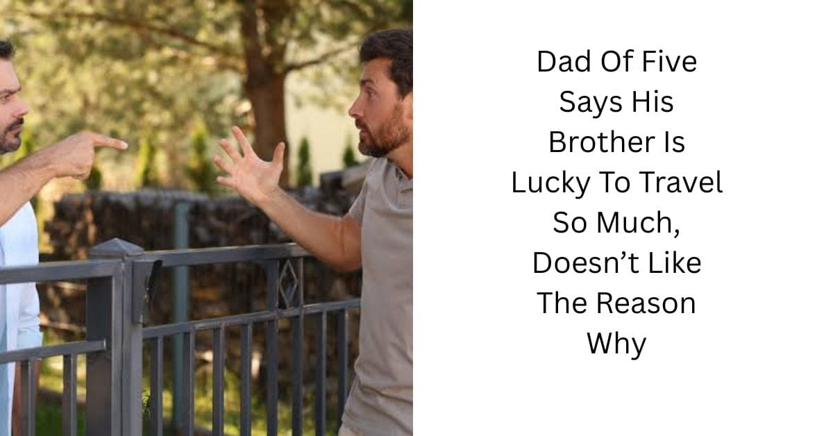 Dad Of Five Says His Brother Is Lucky To Travel So Much, Doesn’t Like The Reason Why