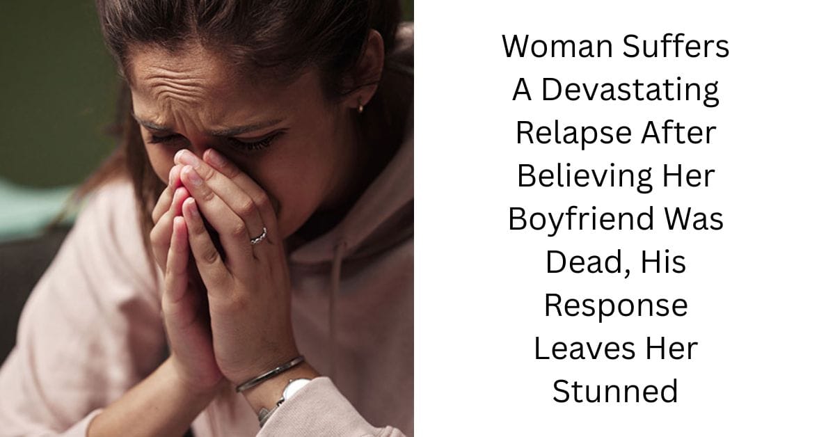Woman Suffers A Devastating Relapse After Believing Her Boyfriend Was Dead, His Response Leaves Her Stunned