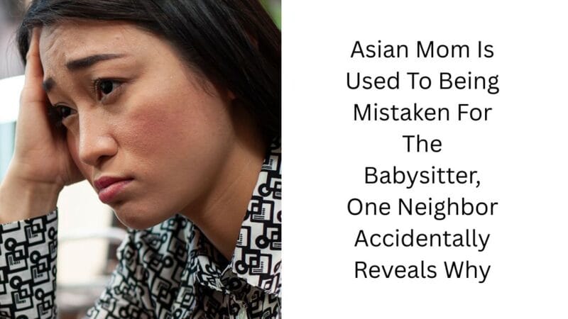 Asian Mom Is Used To Being Mistaken For The Babysitter, One Neighbor Accidentally Reveals Why