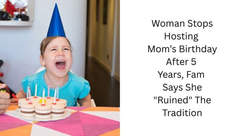 Woman Stops Hosting Mom’s Birthday After 5 Years, Fam Says She “Ruined” The Tradition