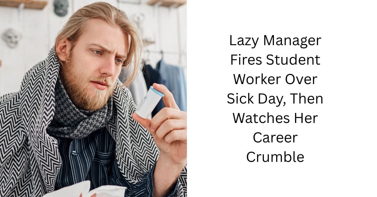 Lazy Manager Fires Student Worker Over Sick Day, Then Watches Her Career Crumble