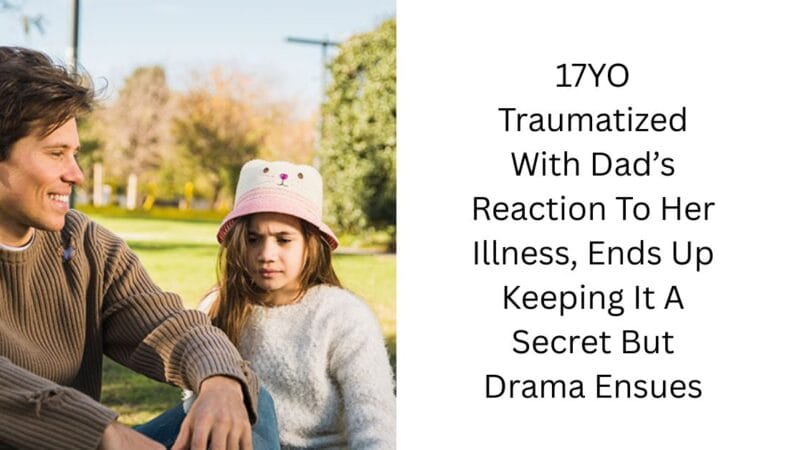 17YO Traumatized With Dad’s Reaction To Her Illness, Ends Up Keeping It A Secret But Drama Ensues