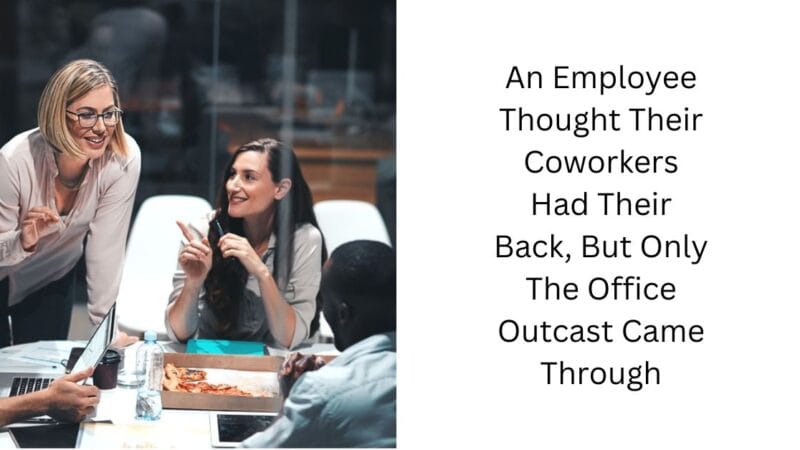An Employee Thought Their Coworkers Had Their Back, But Only The Office Outcast Came Through