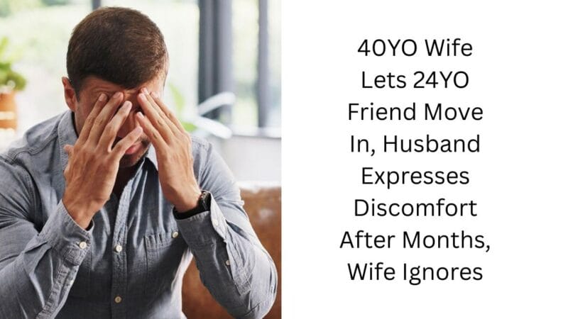 40YO Wife Lets 24YO Friend Move In, Husband Expresses Discomfort After Months, Wife Ignores