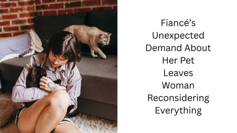 Fiancé’s Unexpected Demand About Her Pet Leaves Woman Reconsidering Everything