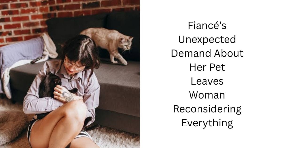 Fiancé’s Unexpected Demand About Her Pet Leaves Woman Reconsidering Everything