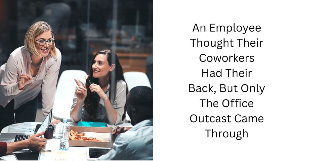 An Employee Thought Their Coworkers Had Their Back, But Only The Office Outcast Came Through