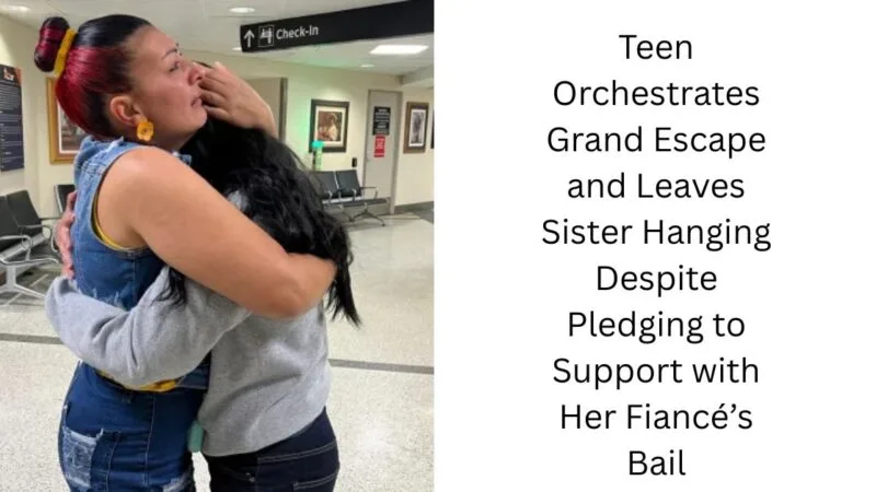 Teen Orchestrates Grand Escape and Leaves Sister Hanging Despite Pledging to Support with Her Fiancé’s Bail