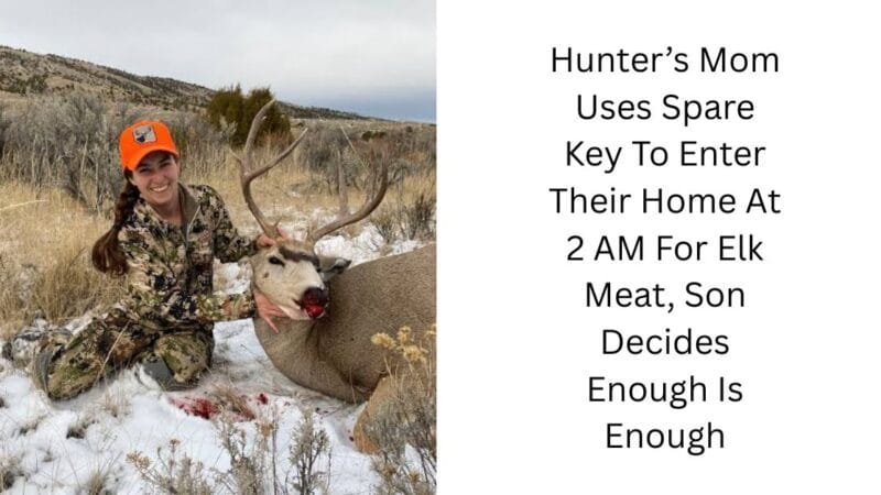 Hunter’s Mom Uses Spare Key To Enter Their Home At 2 AM For Elk Meat, Son Decides Enough Is Enough