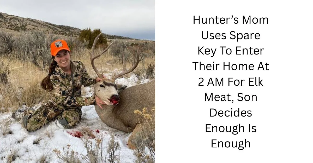 Hunter’s Mom Uses Spare Key To Enter Their Home At 2 AM For Elk Meat, Son Decides Enough Is Enough