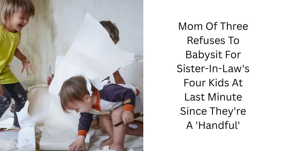 Mom Of Three Refuses To Babysit For Sister-In-Law’s Four Kids At Last Minute Since They’re A ‘Handful’
