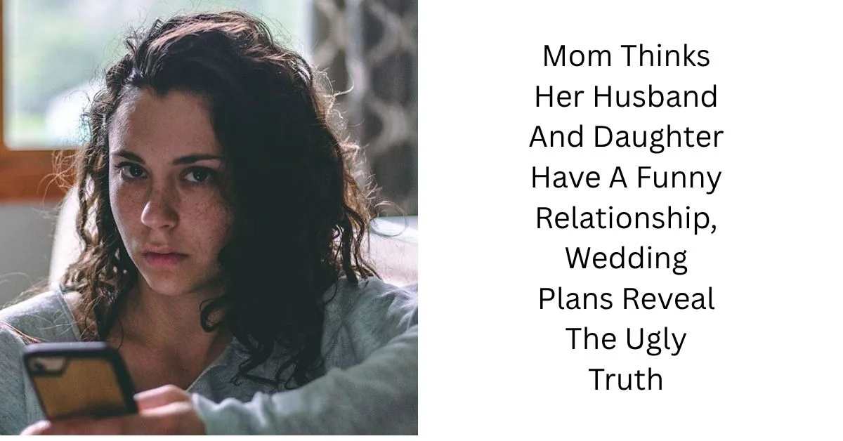 Mom Thinks Her Husband And Daughter Have A Funny Relationship, Wedding Plans Reveal The Ugly Truth