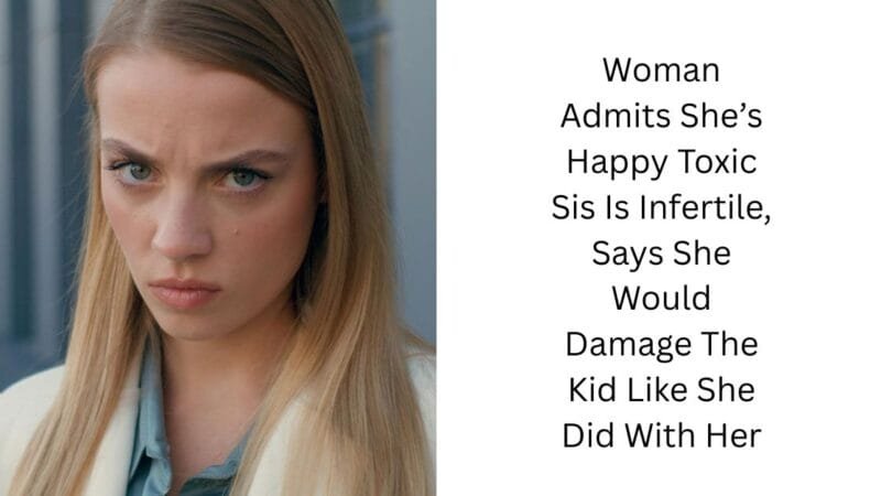 Woman Admits She’s Happy Toxic Sis Is Infertile, Says She Would Damage The Kid Like She Did With Her